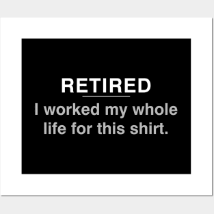 Retired - I worked my whole life for this shirt Posters and Art